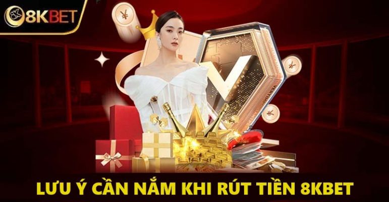 Những lưu ý cần nắm khi rút tiền 8KBET